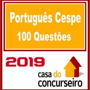 PORTUGUES CESPE (100 QUESTÕES) CASA DO CONCURSEIRO 2019.1